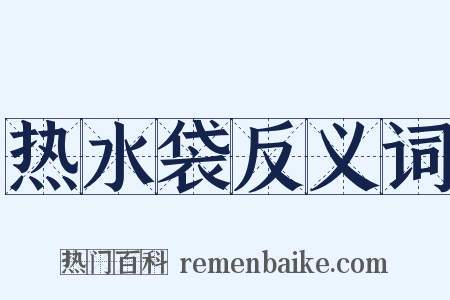 热水袋反义词是什么意思的图片
